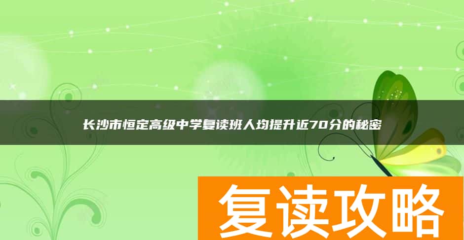 长沙市恒定高级中学复读班人均提升近70分的秘密